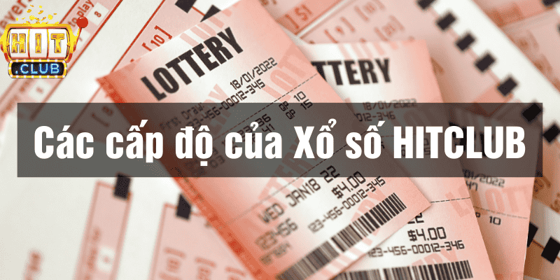 Xổ số Hitclub -Thưởng lớn với sảnh lô đề đặt 1 ăn 99 3 Các mức độ tham gia trong Xổ số hitclub