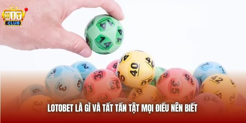 Xổ Số Lotobet Là Gì? - Toàn Bộ Thông Tin Cơ Bản Từ Hitclub 2 Xổ số Lotobet là gì và toàn bộ thông tin mà bạn nên biết rõ.