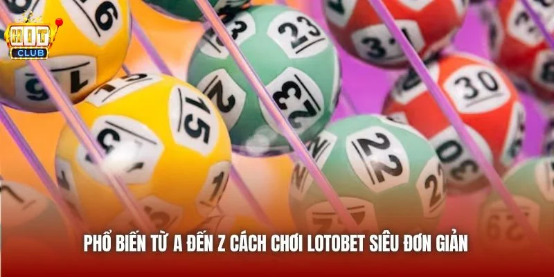 Xổ Số Lotobet Là Gì? - Toàn Bộ Thông Tin Cơ Bản Từ Hitclub 3 Hitclub phổ biến chi tiết cách chơi lotobet cho mọi tân thủ.